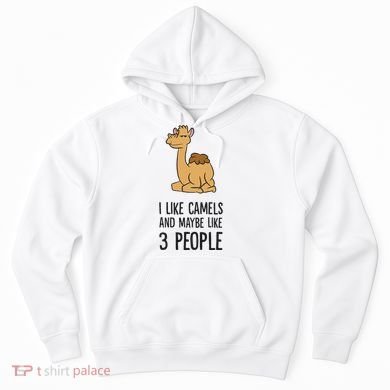 I Like Camels And Maybe Like 3 People Funny Camel Hoodie