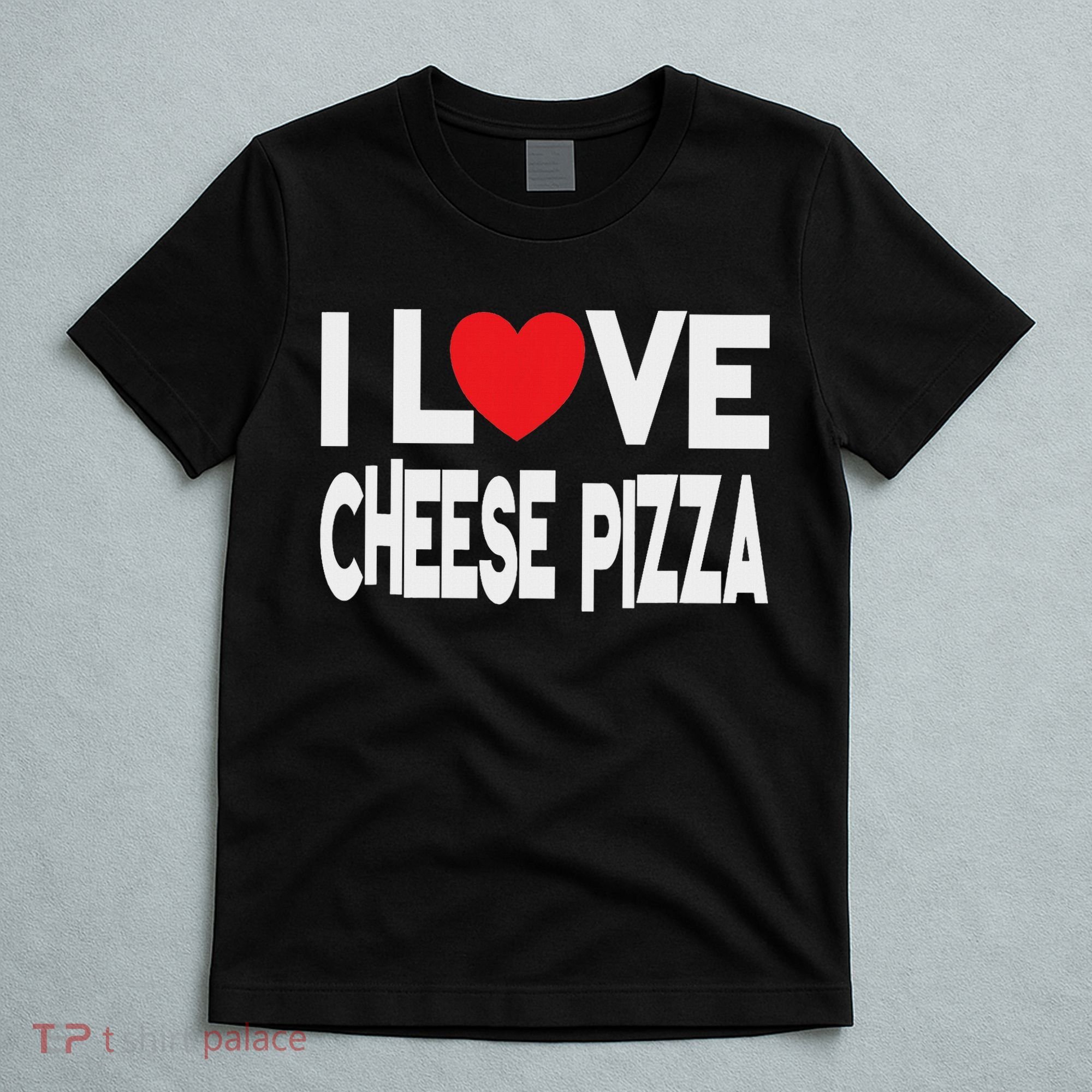 I Love Cheese Pizza T-Shirt