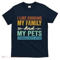 I Like Cooking My Family And My Pets Commas Save Lives T-Shirt thumb 0