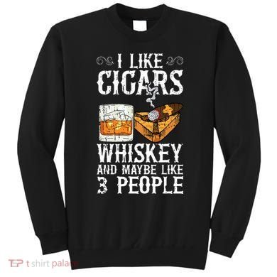 I Like Cigars Whiskey And Maybe 3 People Cigar Lounge Sweatshirt