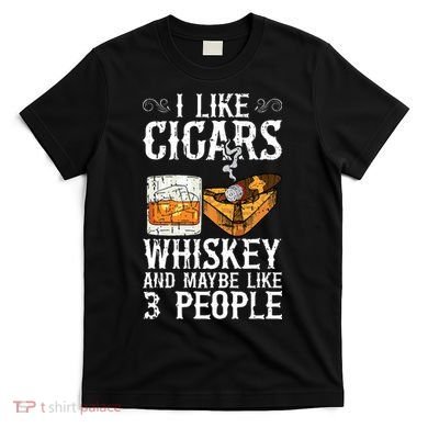 I Like Cigars Whiskey And Maybe 3 People Cigar Lounge T-Shirt