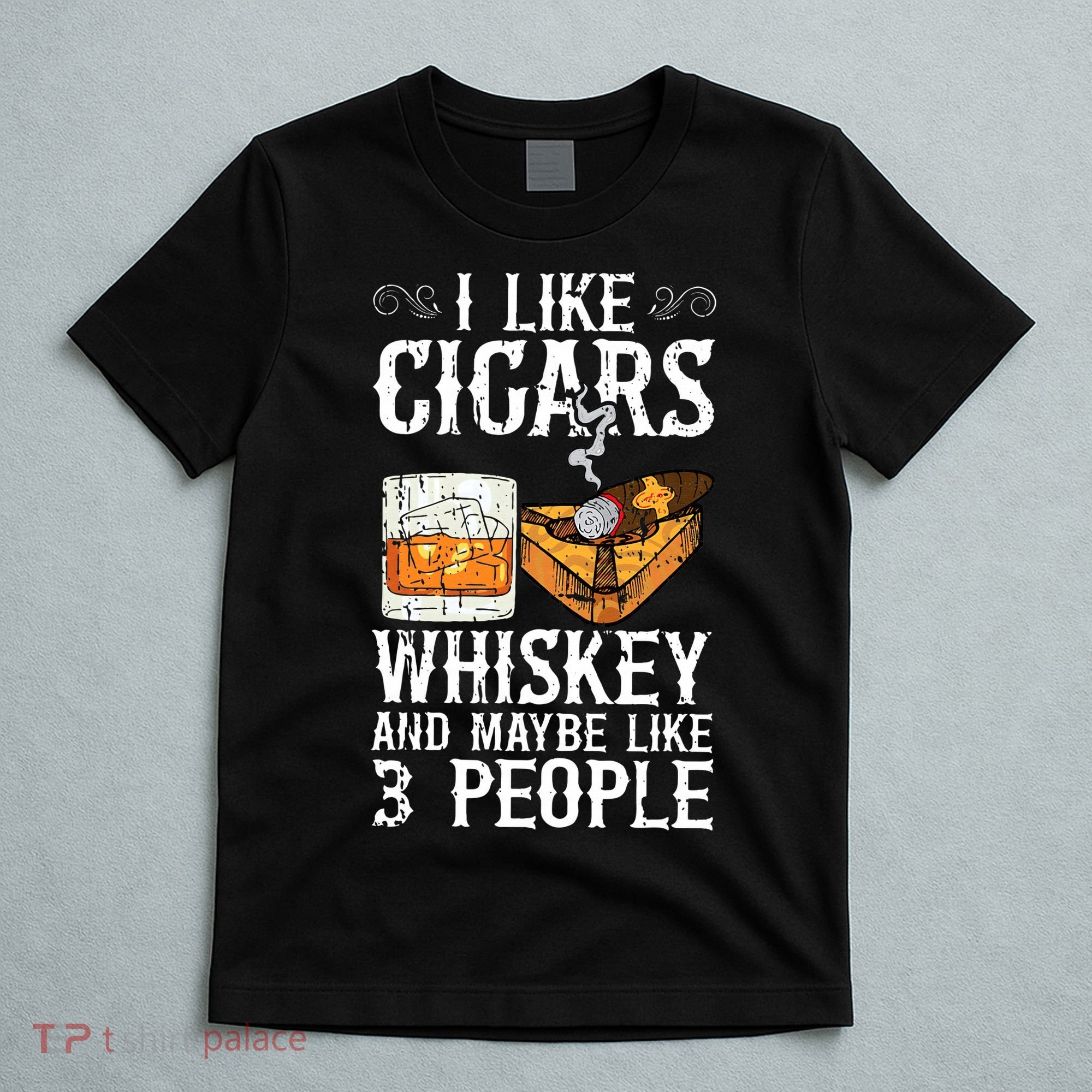 I Like Cigars Whiskey And Maybe 3 People Cigar Lounge T-Shirt