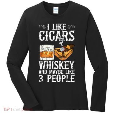 I Like Cigars Whiskey And Maybe 3 People Cigar Lounge Women's Long Sleeve Shirt