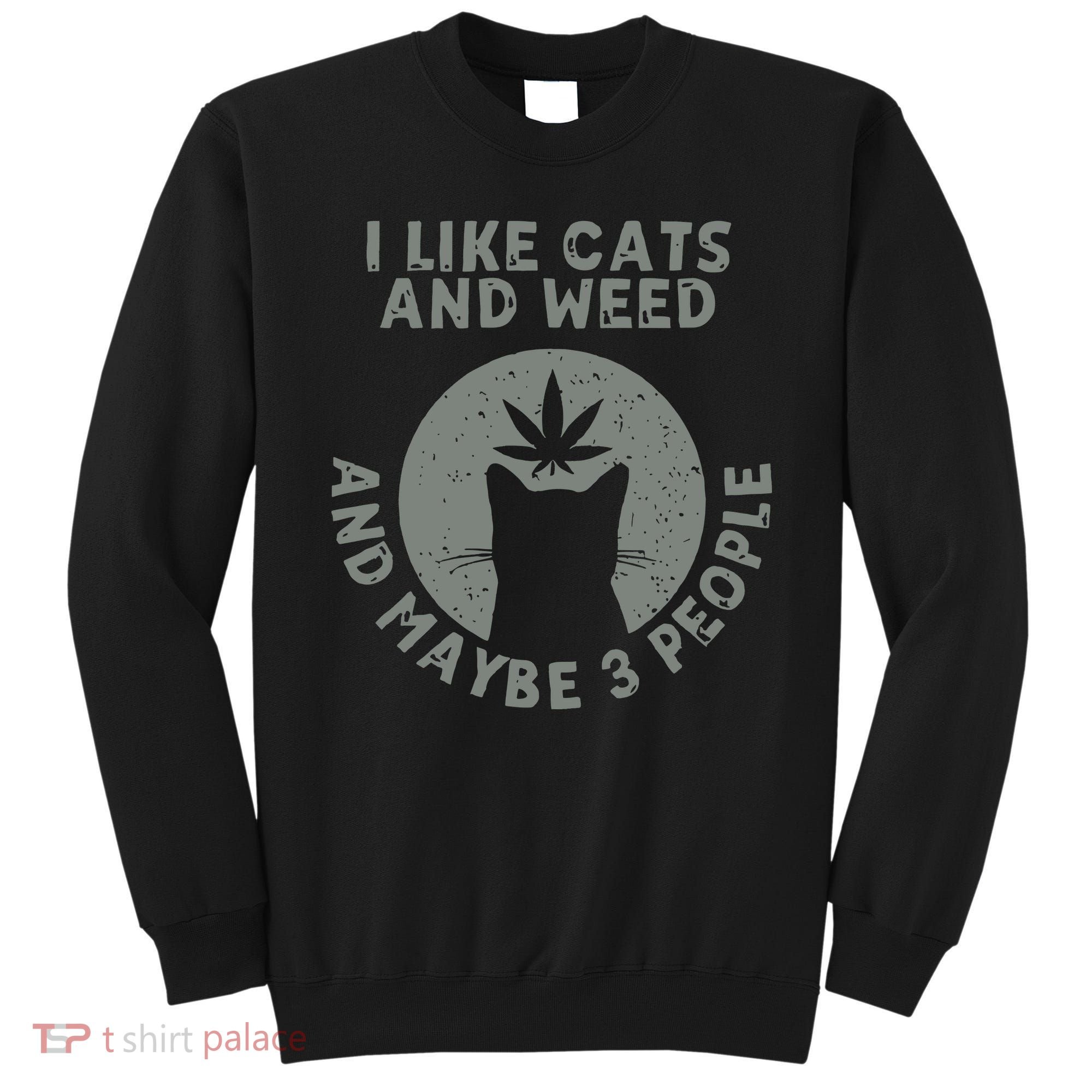 I Like Cats And Weed And Maybe 3 People 420 Day cannabis Sweatshirt
