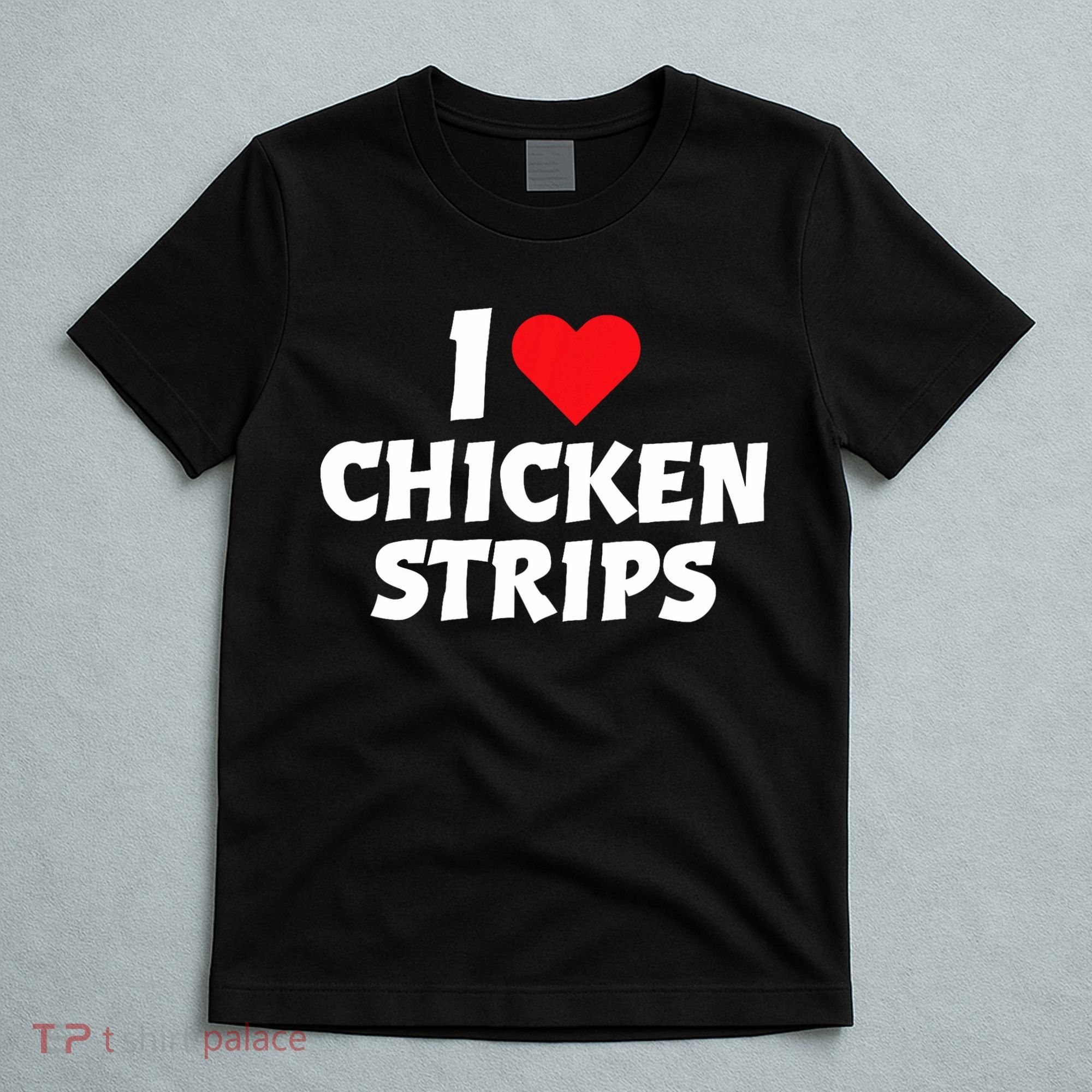 I Love Chicken Strips Crispy Chicken Fingers Fast Food Lover  T-Shirt
