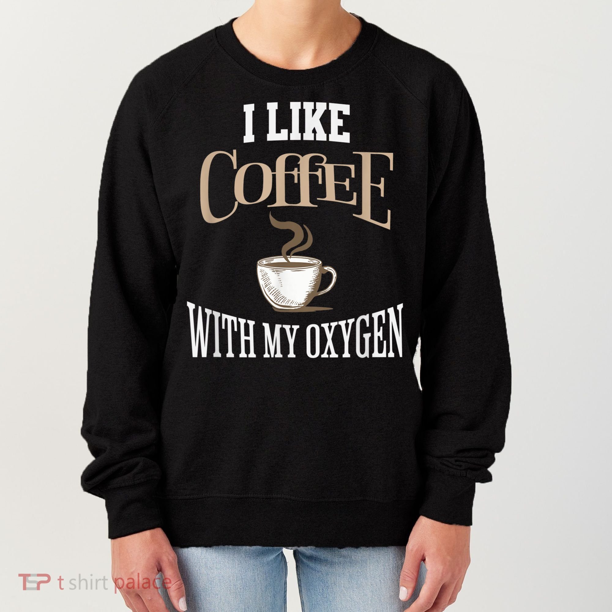 I Like Coffee With My Oxygen Coffee Quote For Coffee Lovers Women's Sweatshirt