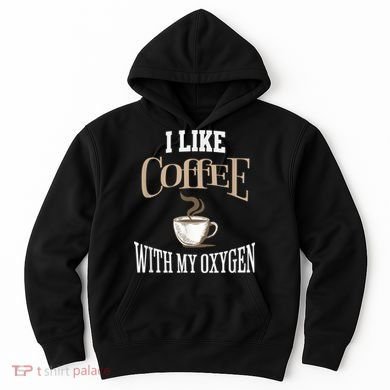 I Like Coffee With My Oxygen Coffee Quote For Coffee Lovers Hoodie