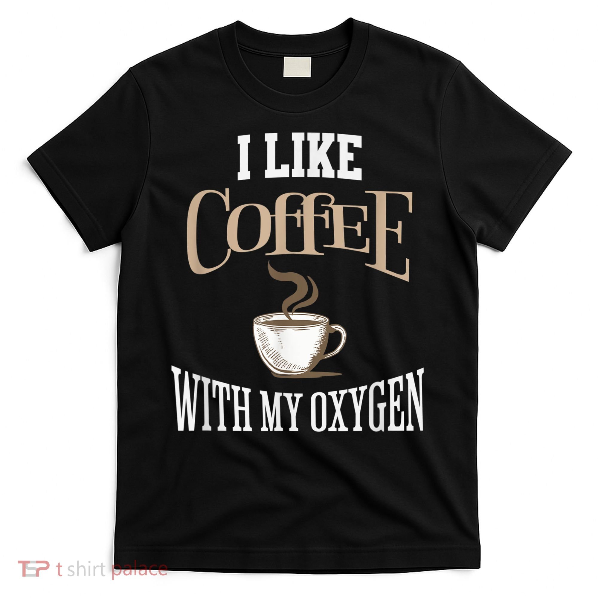 I Like Coffee With My Oxygen Coffee Quote For Coffee Lovers T-Shirt