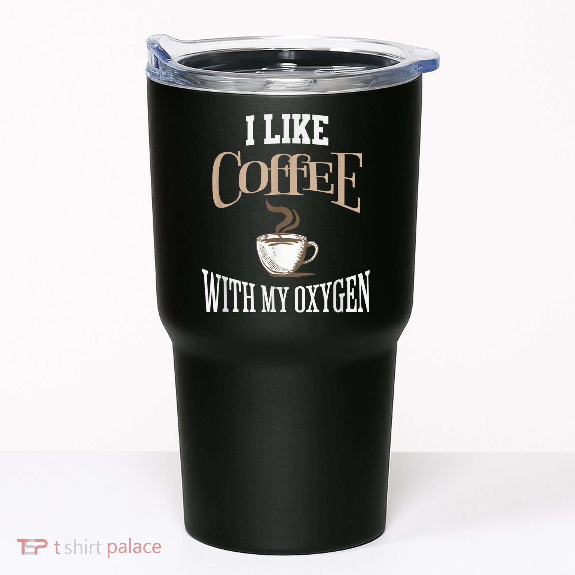 I Like Coffee With My Oxygen Coffee Quote For Coffee Lovers Tumbler