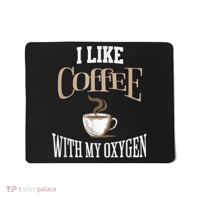 I Like Coffee With My Oxygen Coffee Quote For Coffee Lovers Mousepad
