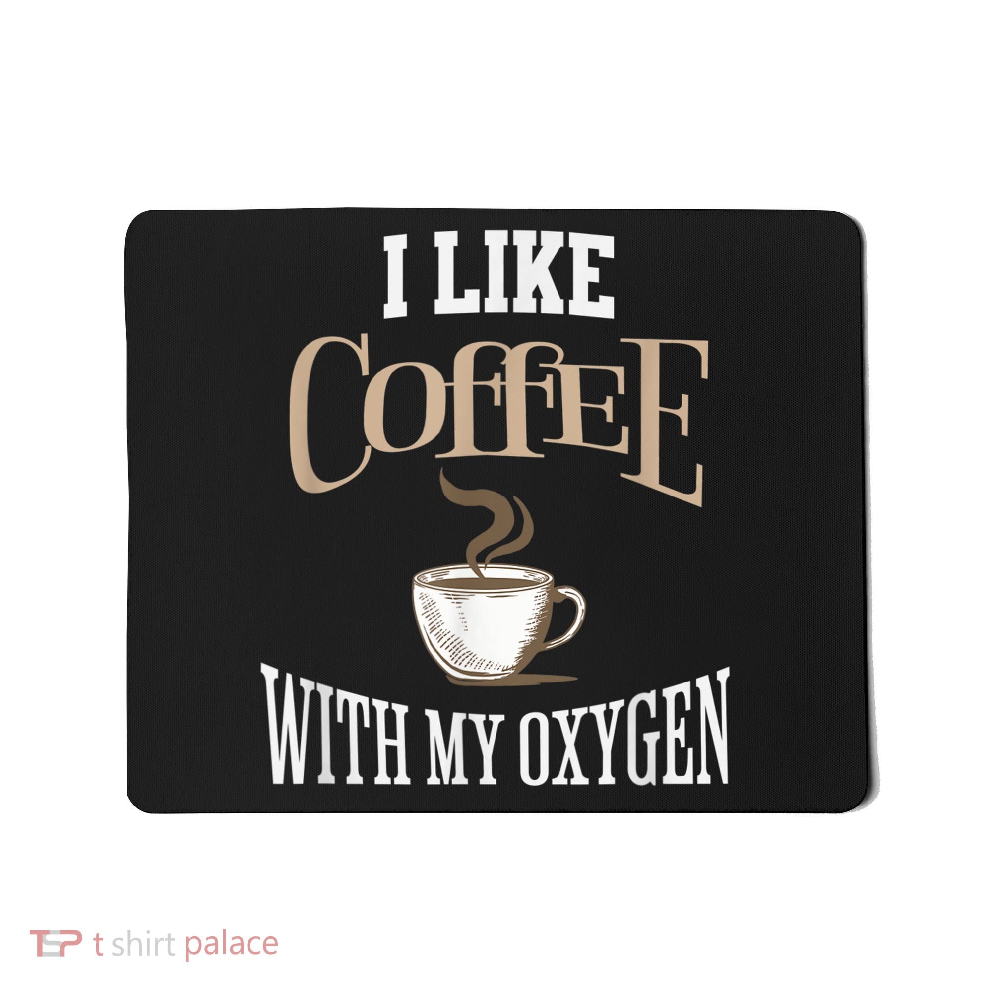 I Like Coffee With My Oxygen Coffee Quote For Coffee Lovers Mousepad