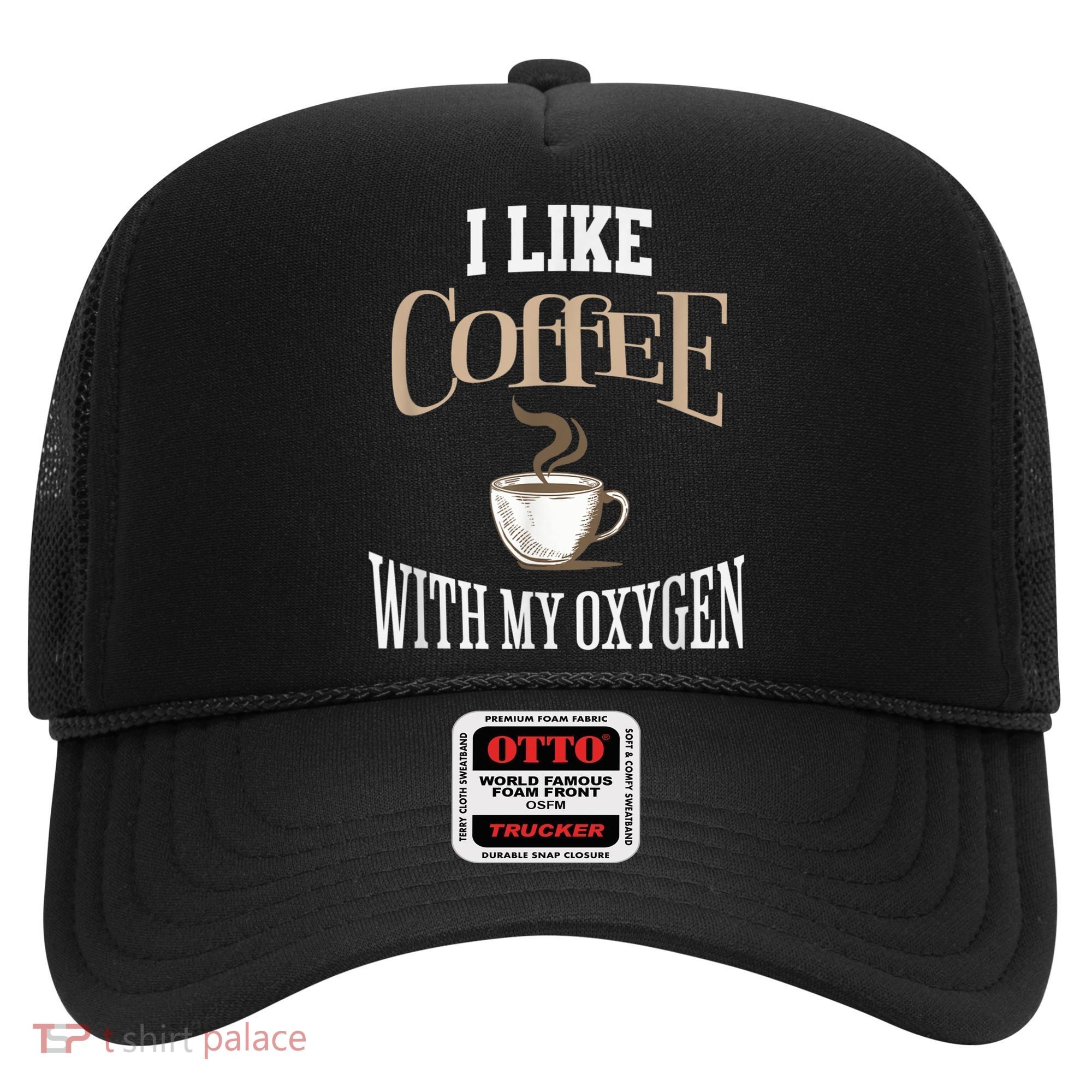 I Like Coffee With My Oxygen Coffee Quote For Coffee Lovers Hat