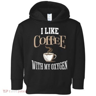 I Like Coffee With My Oxygen Coffee Quote For Coffee Lovers Toddler Hoodie