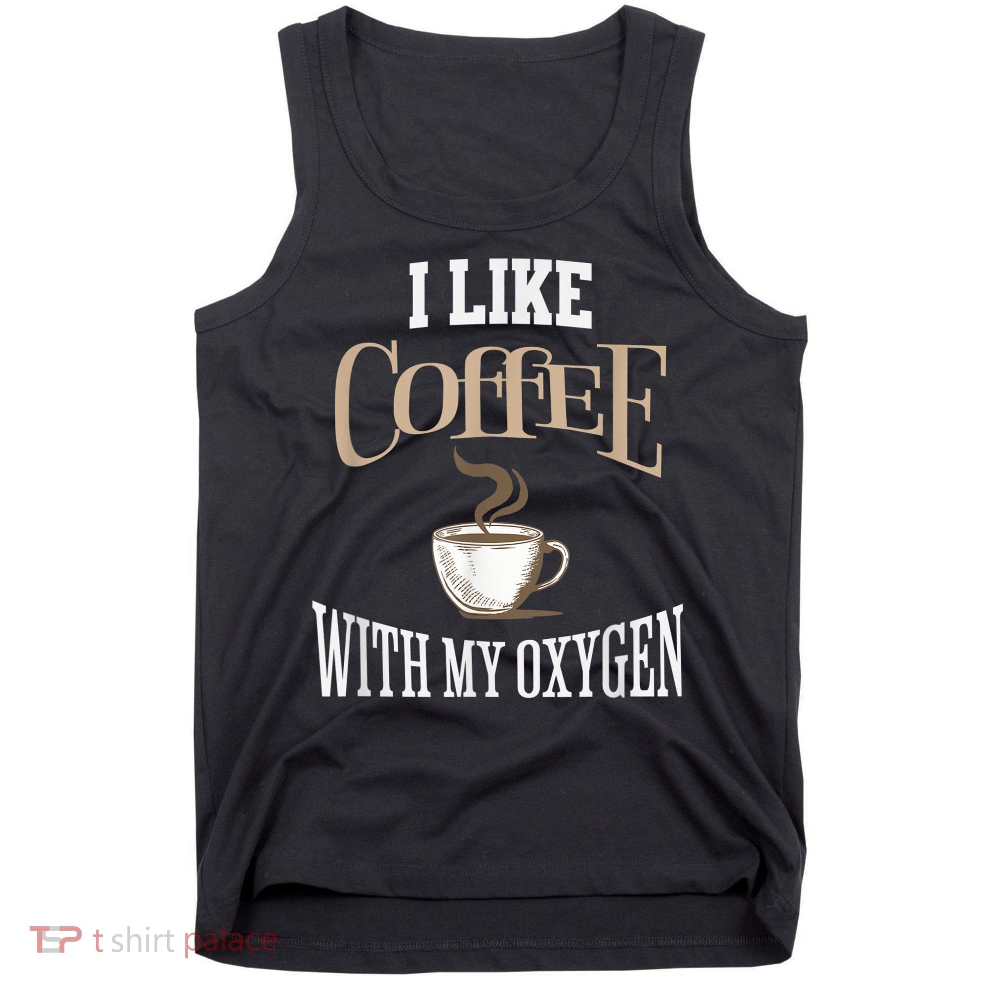 I Like Coffee With My Oxygen Coffee Quote For Coffee Lovers Tank Top
