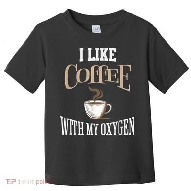 I Like Coffee With My Oxygen Coffee Quote For Coffee Lovers Toddler T-Shirt