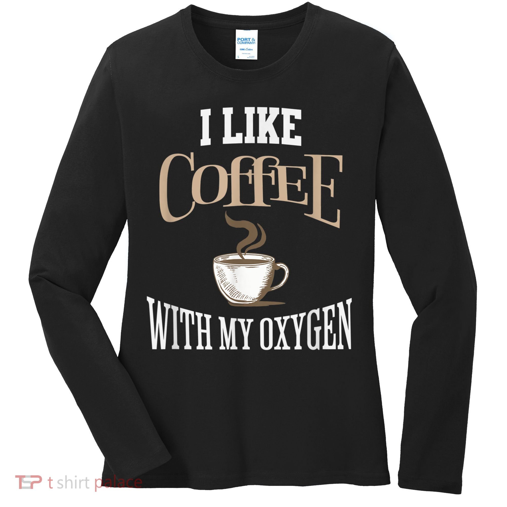 I Like Coffee With My Oxygen Coffee Quote For Coffee Lovers Women's Long Sleeve Shirt