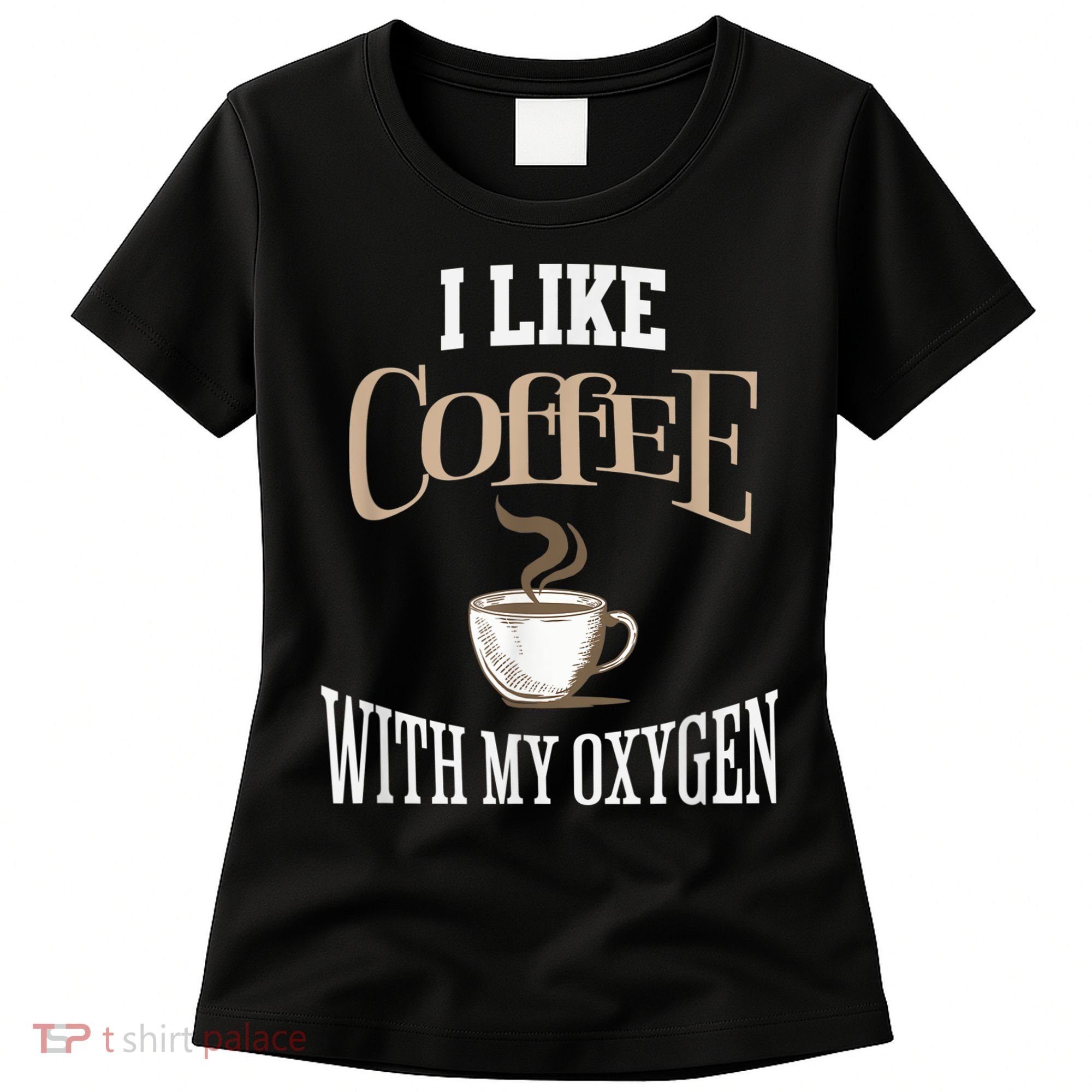 I Like Coffee With My Oxygen Coffee Quote For Coffee Lovers Women's T-Shirt