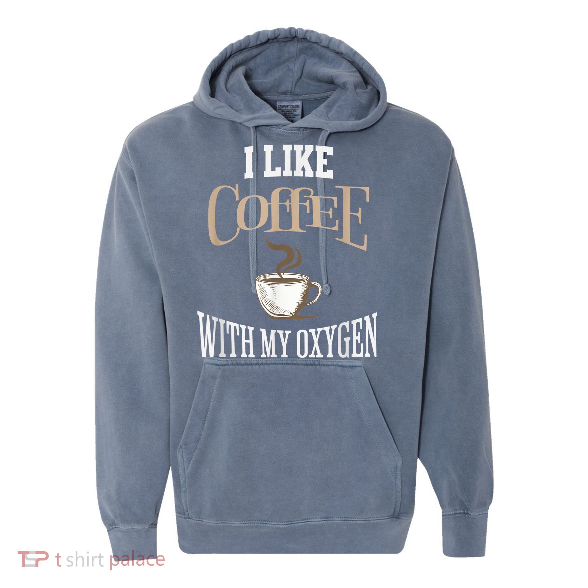 I Like Coffee With My Oxygen Coffee Quote For Coffee Lovers Comfort Colors Garment-Dyed Hooded Sweatshirt