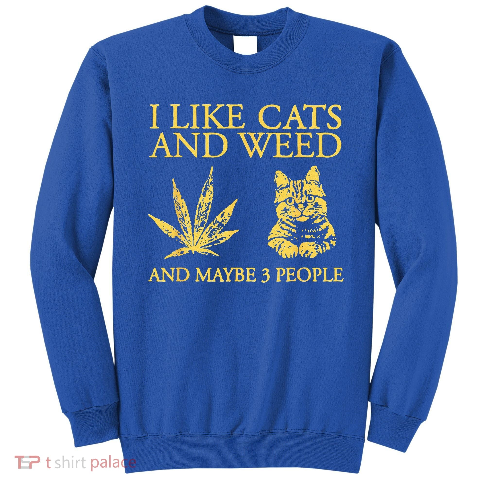 I Like Cats And Weed And Maybe 3 People Sweatshirt