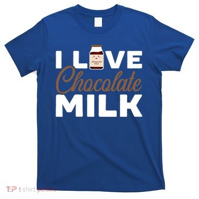 I Love Chocolate Milk Er Choco Chocolate Flavor Gift T-Shirt