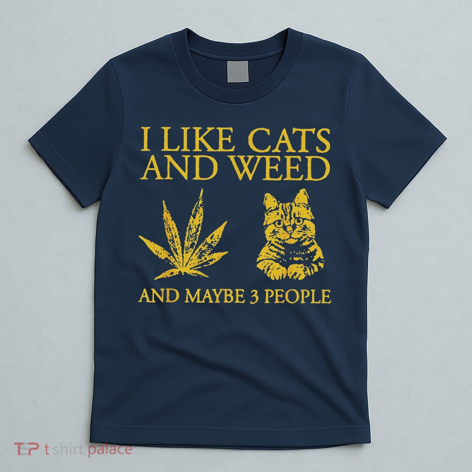 I Like Cats And Weed And Maybe 3 People T-Shirt