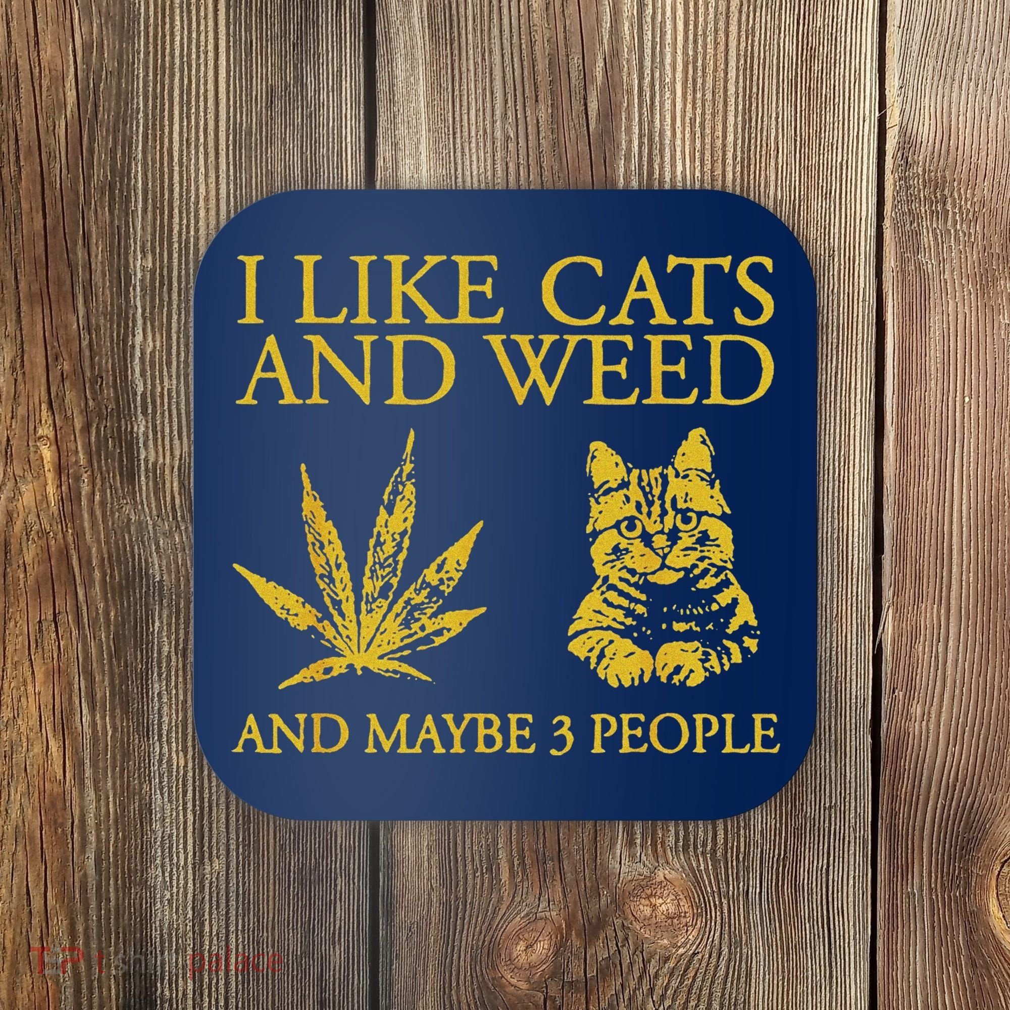 I Like Cats And Weed And Maybe 3 People Coaster