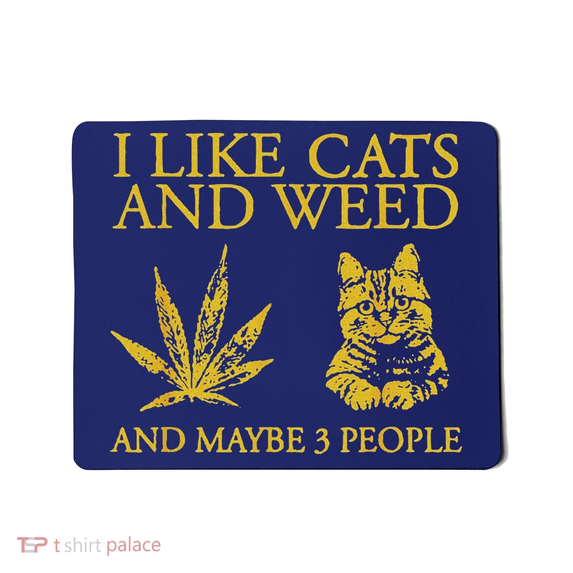 I Like Cats And Weed And Maybe 3 People Mousepad
