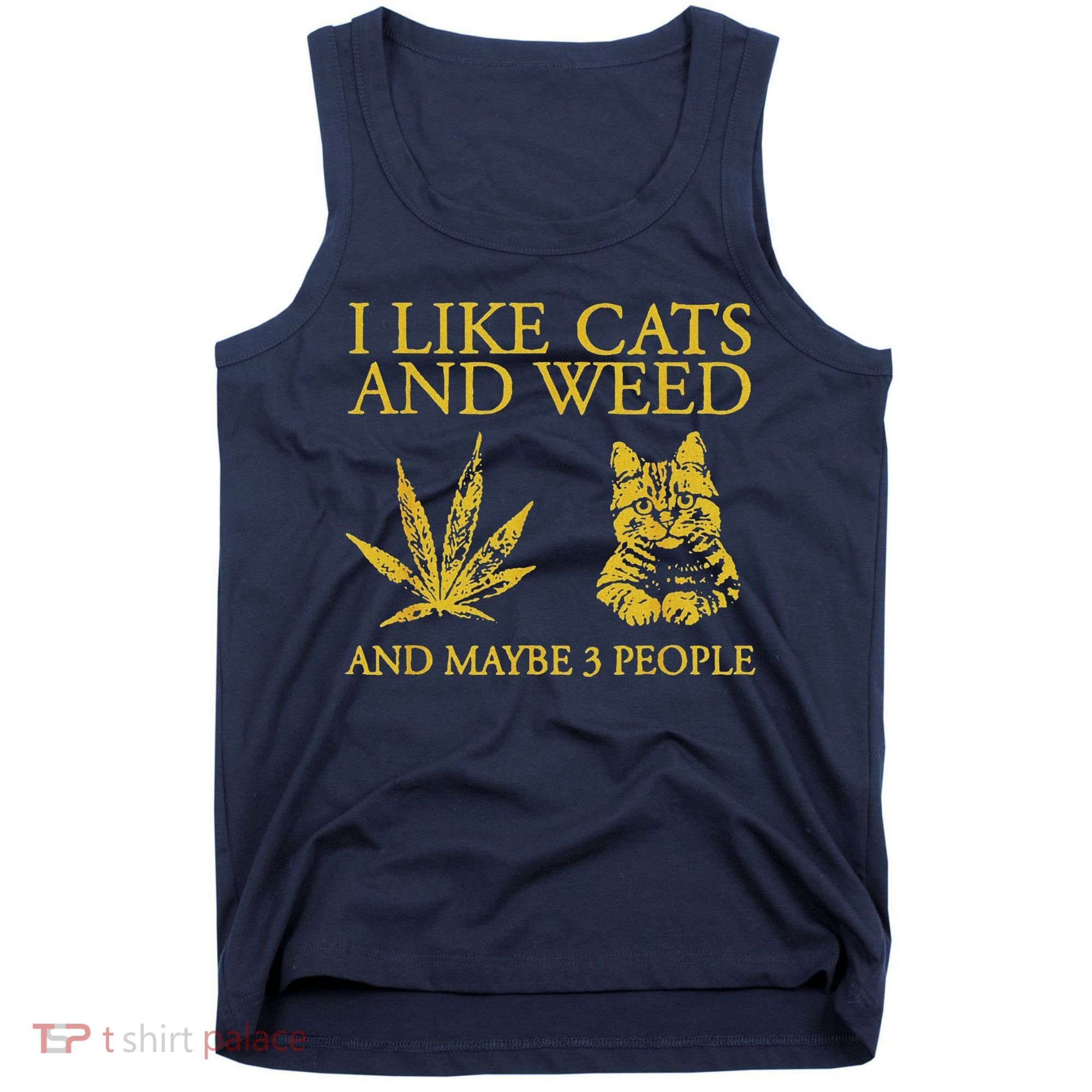 I Like Cats And Weed And Maybe 3 People Tank Top