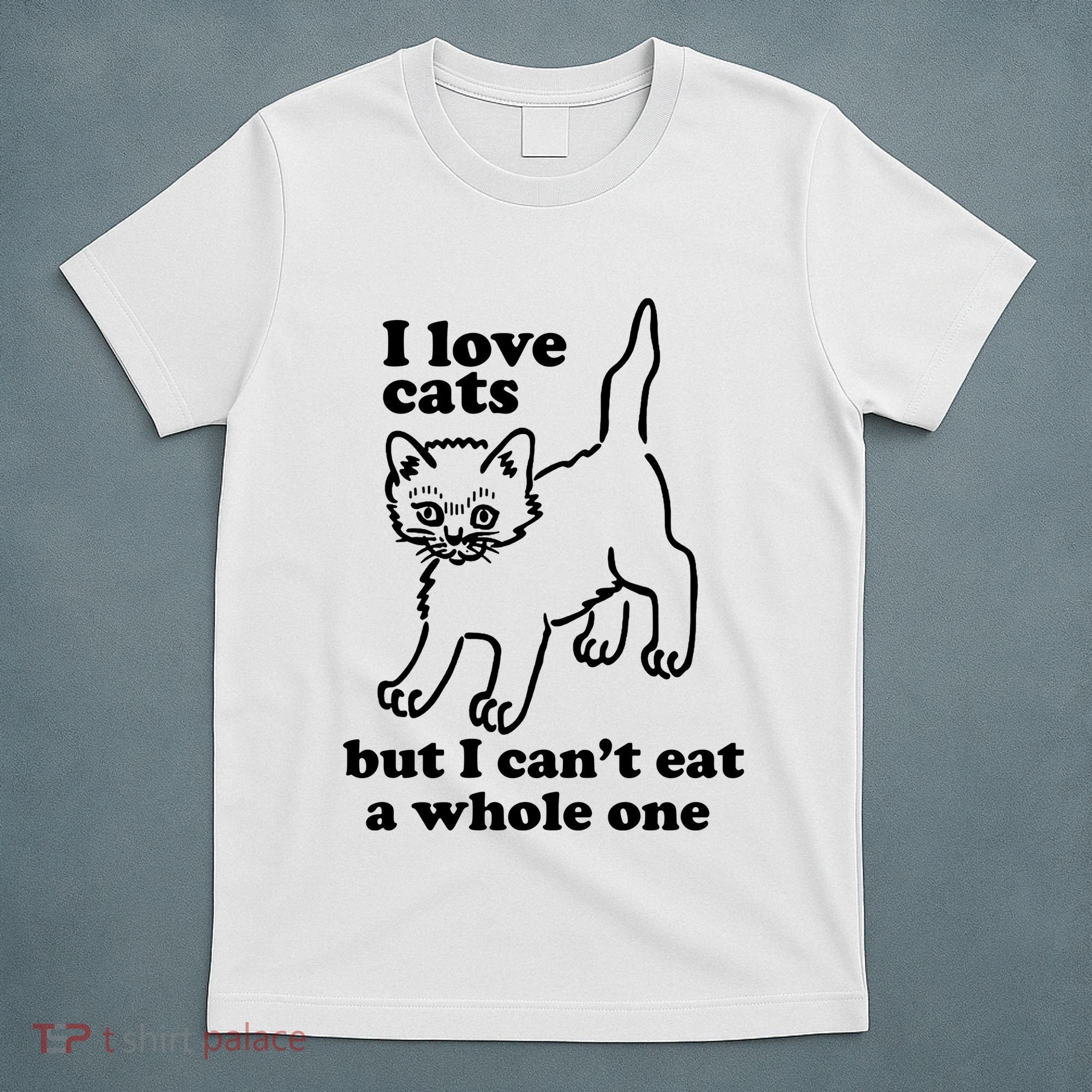 I Love Cats But I CanT Eat A Whole One T-Shirt