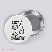 I Love Cats But I CanT Eat A Whole One Button thumb 0