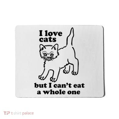 I Love Cats But I CanT Eat A Whole One Mousepad