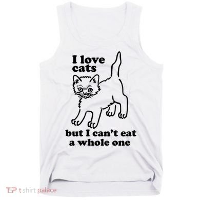 I Love Cats But I CanT Eat A Whole One Tank Top