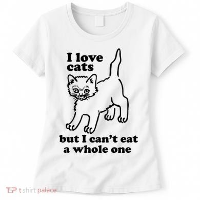 I Love Cats But I CanT Eat A Whole One Women's T-Shirt