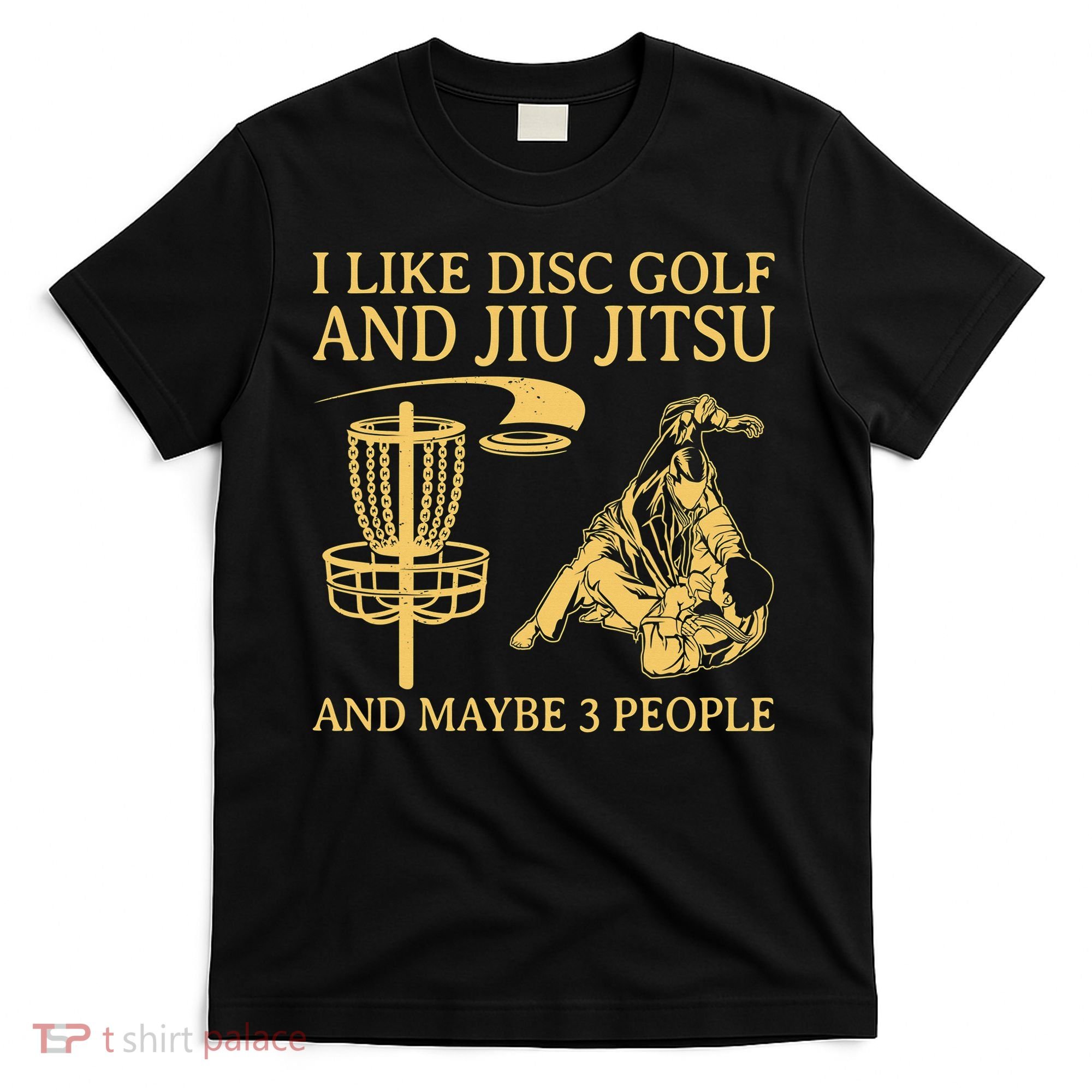 I Like Disc Golf And Jiu Jitsu And Maybe 3 People T-Shirt