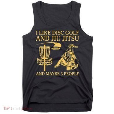 I Like Disc Golf And Jiu Jitsu And Maybe 3 People Tank Top