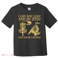 I Like Disc Golf And Jiu Jitsu And Maybe 3 People Toddler T-Shirt thumb 0