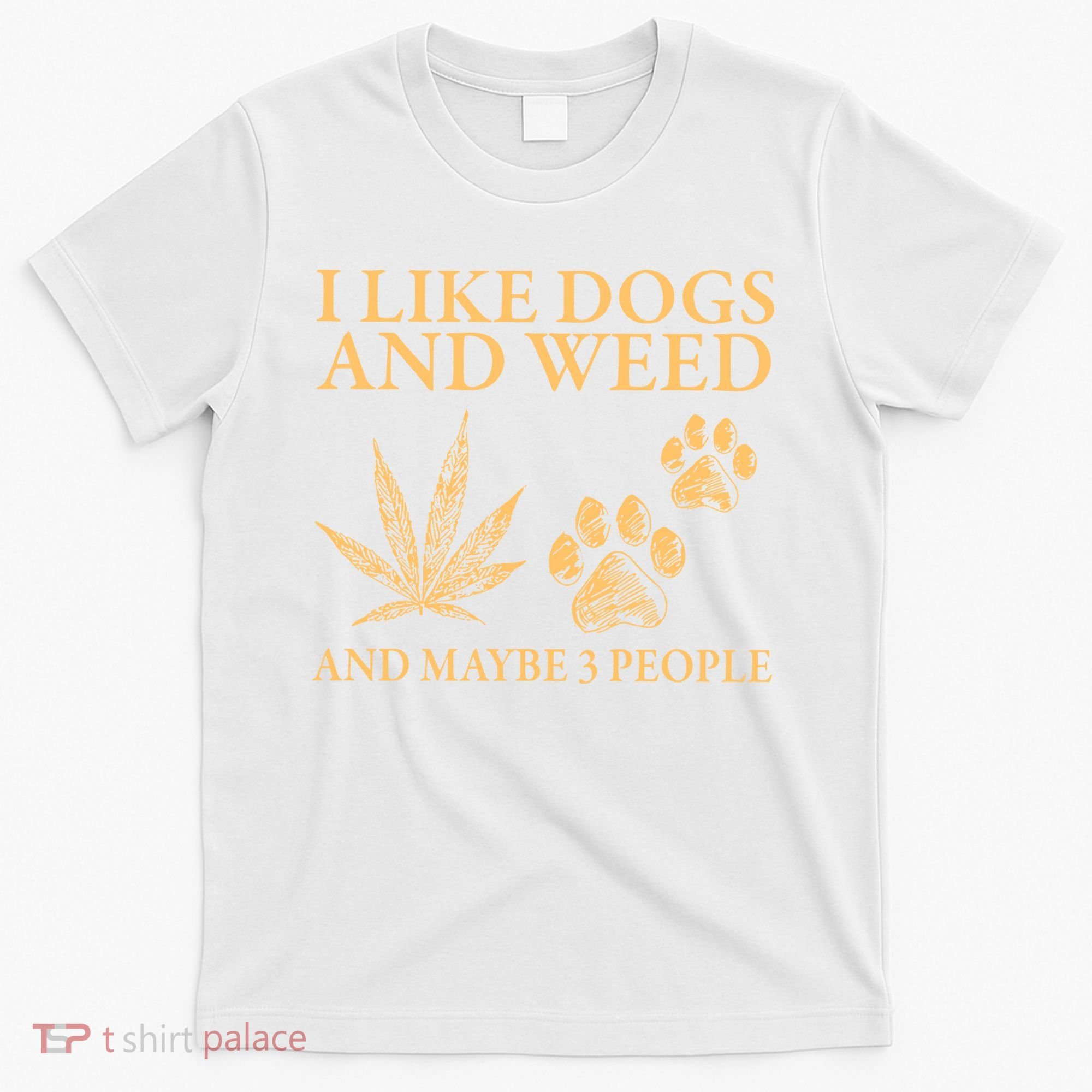 I Like Dogs And Weed And Maybe 3 People 420 Day Cannabis T-Shirt
