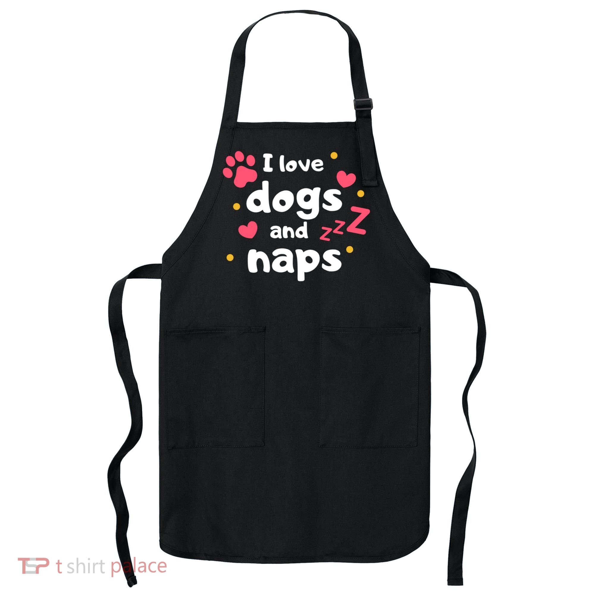 I Love Dogs And Naps Apron