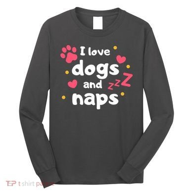 I Love Dogs And Naps Long Sleeve Shirt