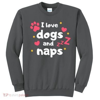 I Love Dogs And Naps Sweatshirt