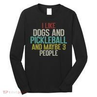 I Like Dogs And Pickleball And Maybe 3 People Long Sleeve Shirt thumb 0
