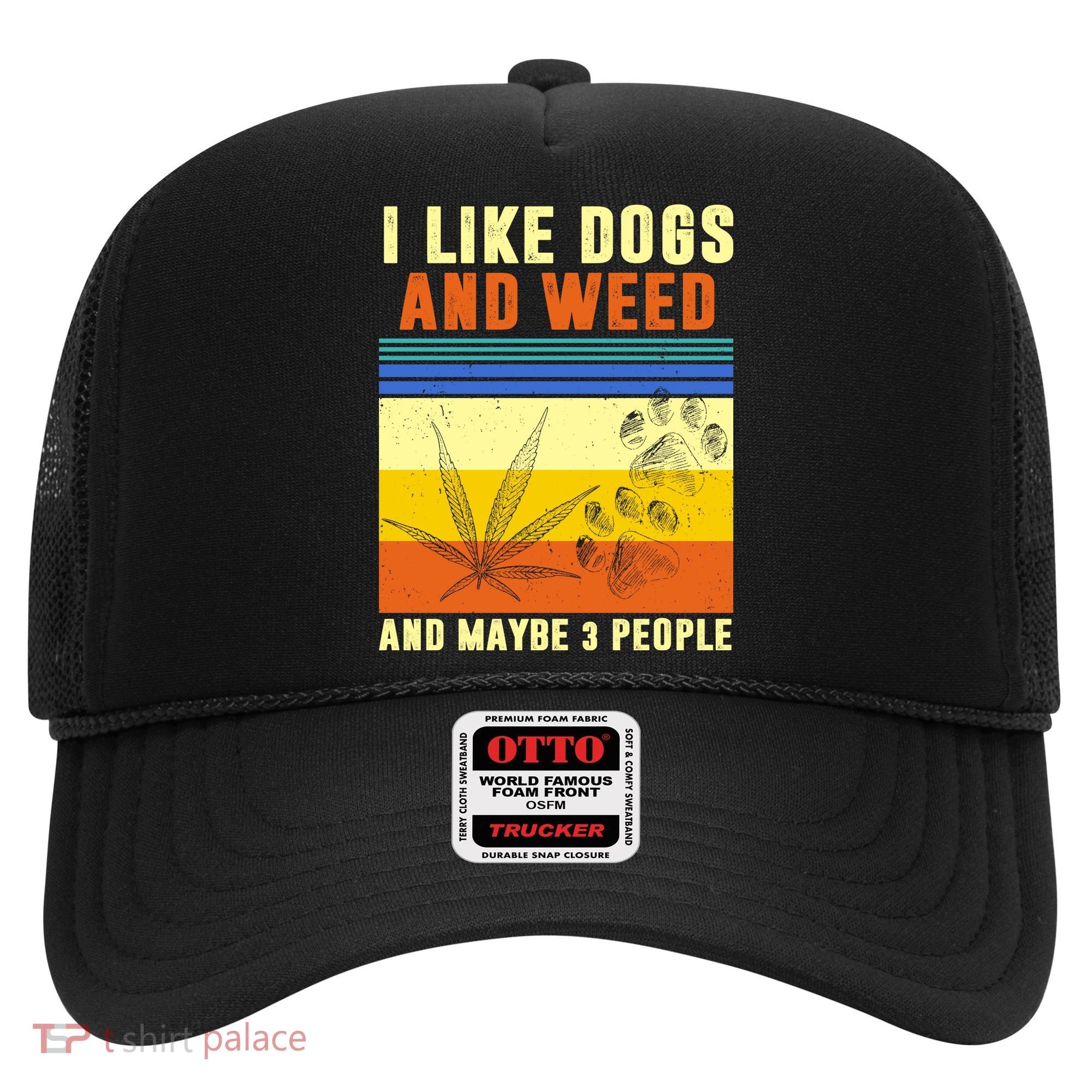I Like Dogs And Weed And Maybe 3 People Hat