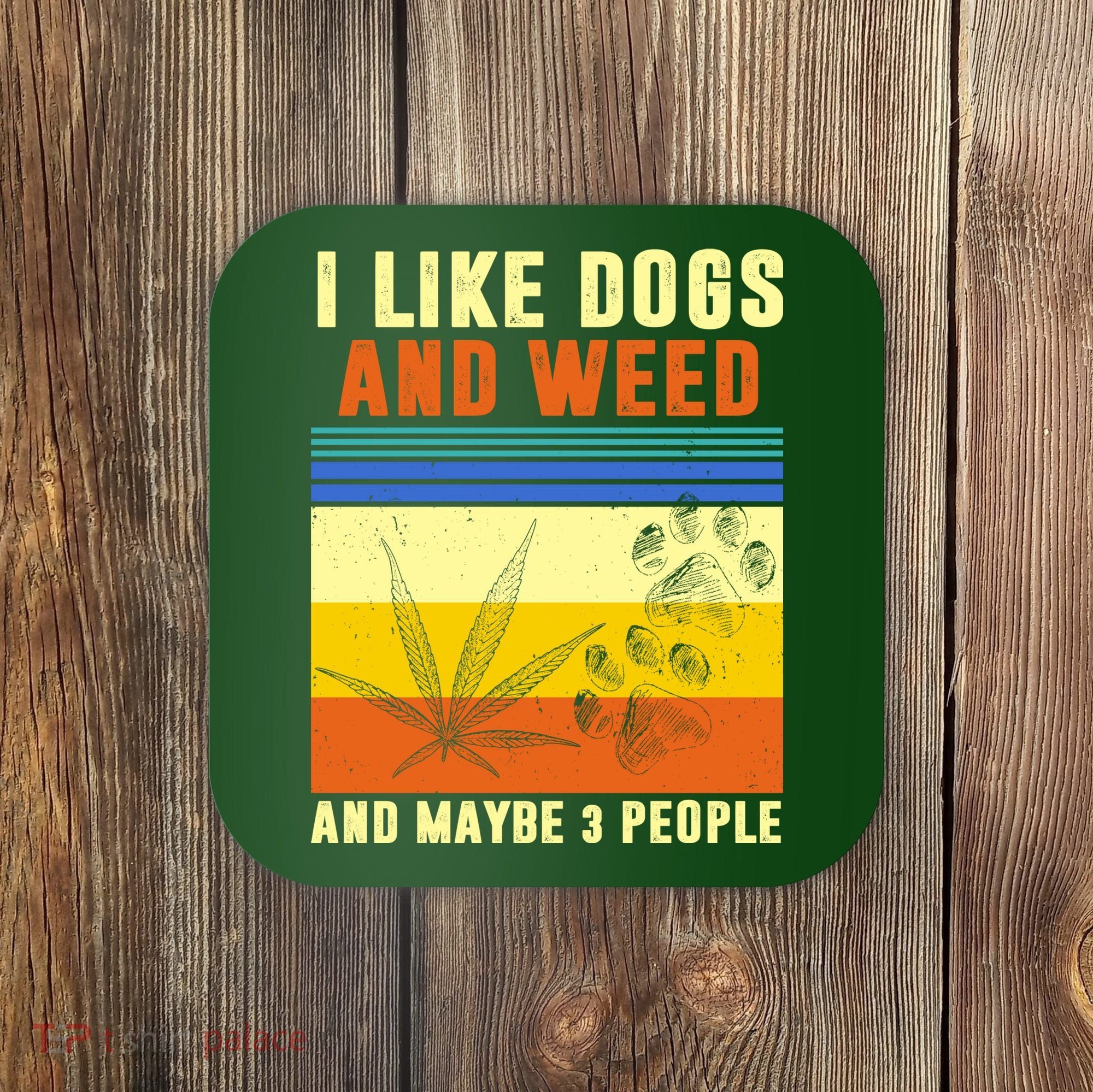 I Like Dogs And Weed And Maybe 3 People Coaster