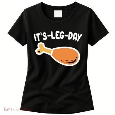 Its Leg Day Funny Thanksgiving Gym Women's T-Shirt