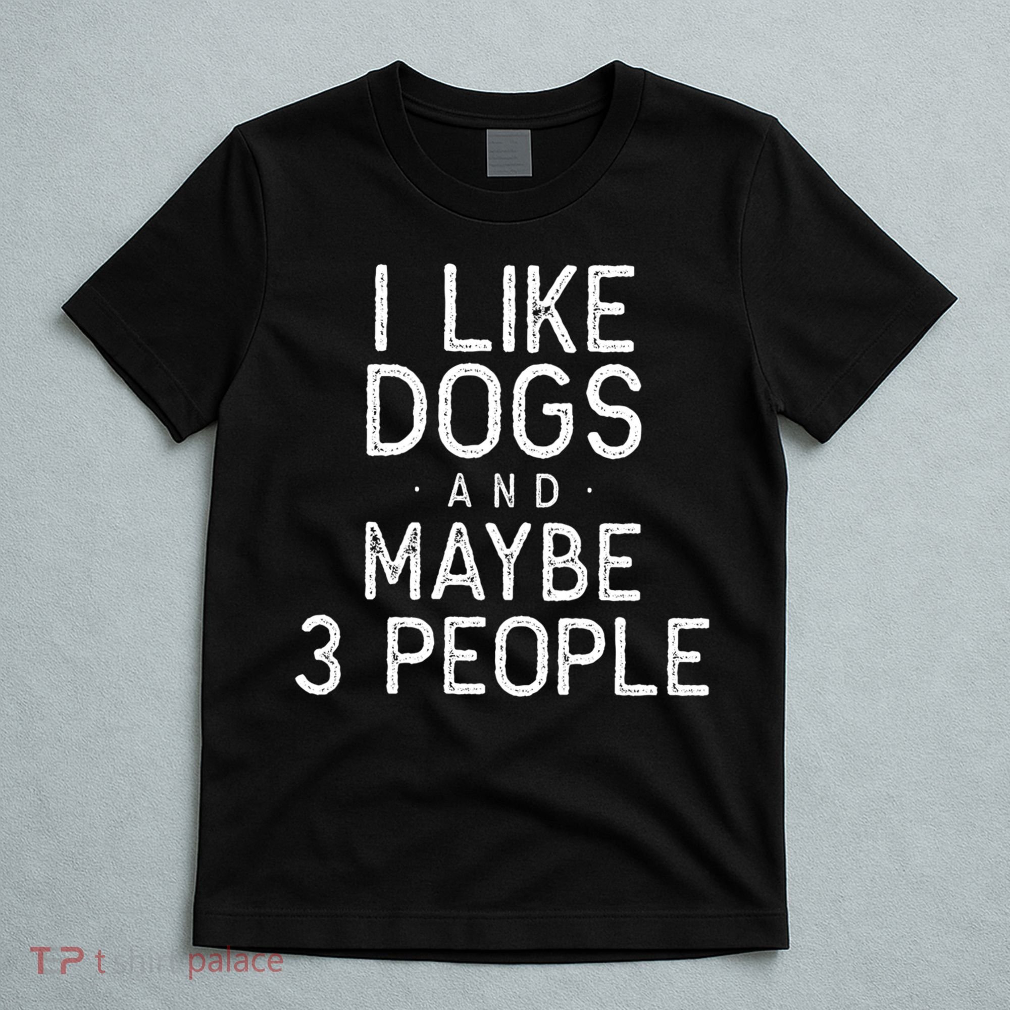 I Like Dogs And Maybe 3 People Funny Dog Gift T-Shirt