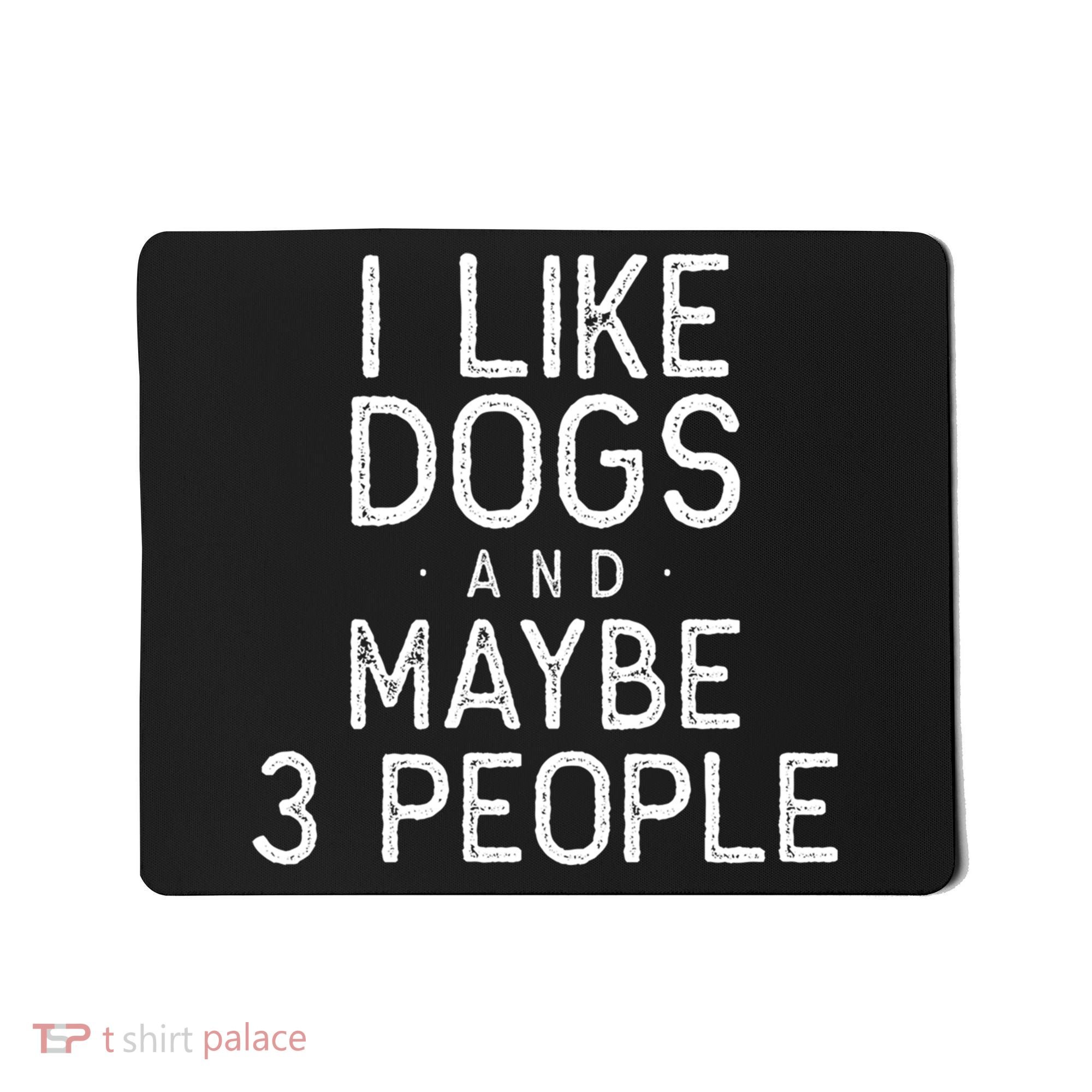 I Like Dogs And Maybe 3 People Funny Dog Gift Mousepad