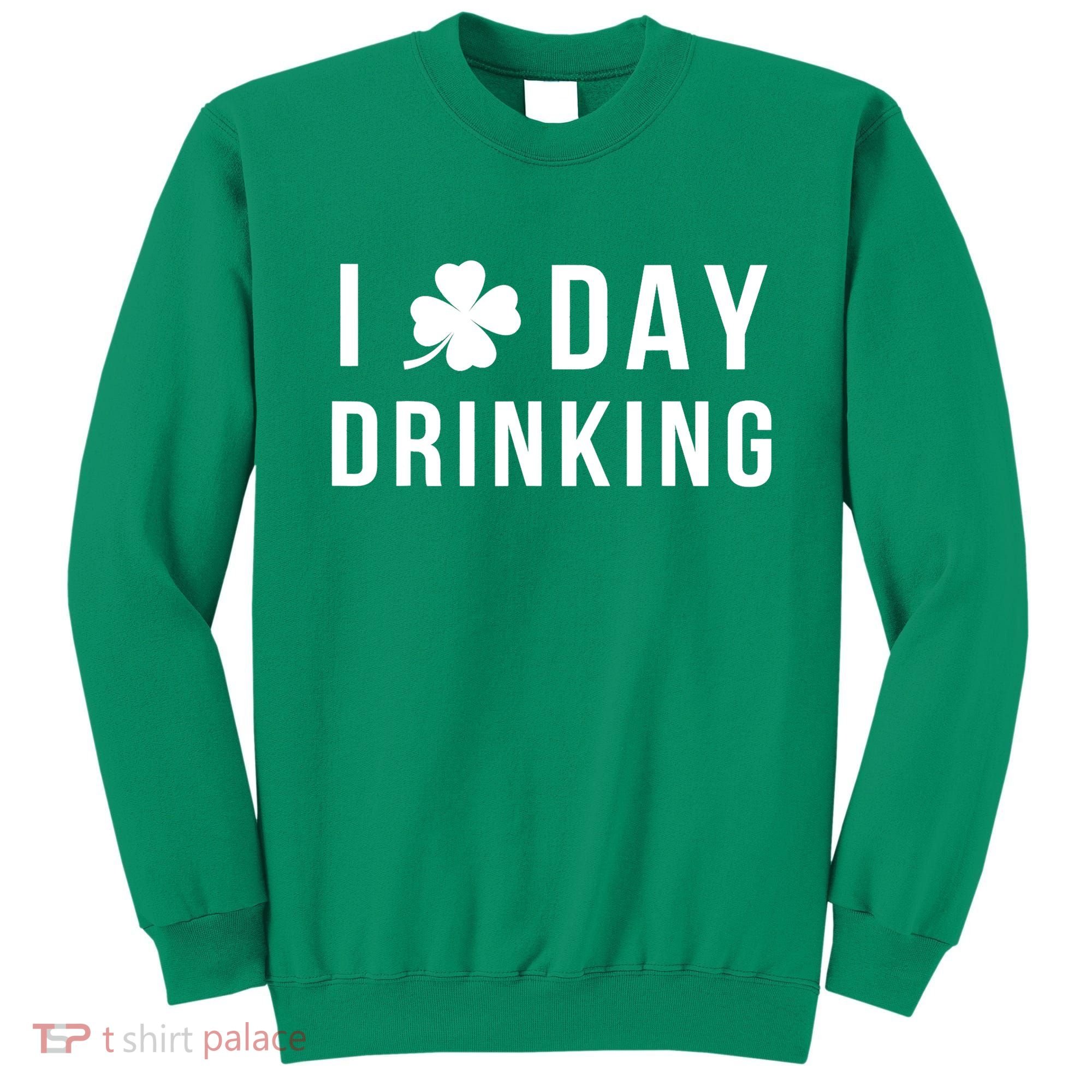I Love Day Drinking Funny Shamrock St. Patrick's Day Sweatshirt