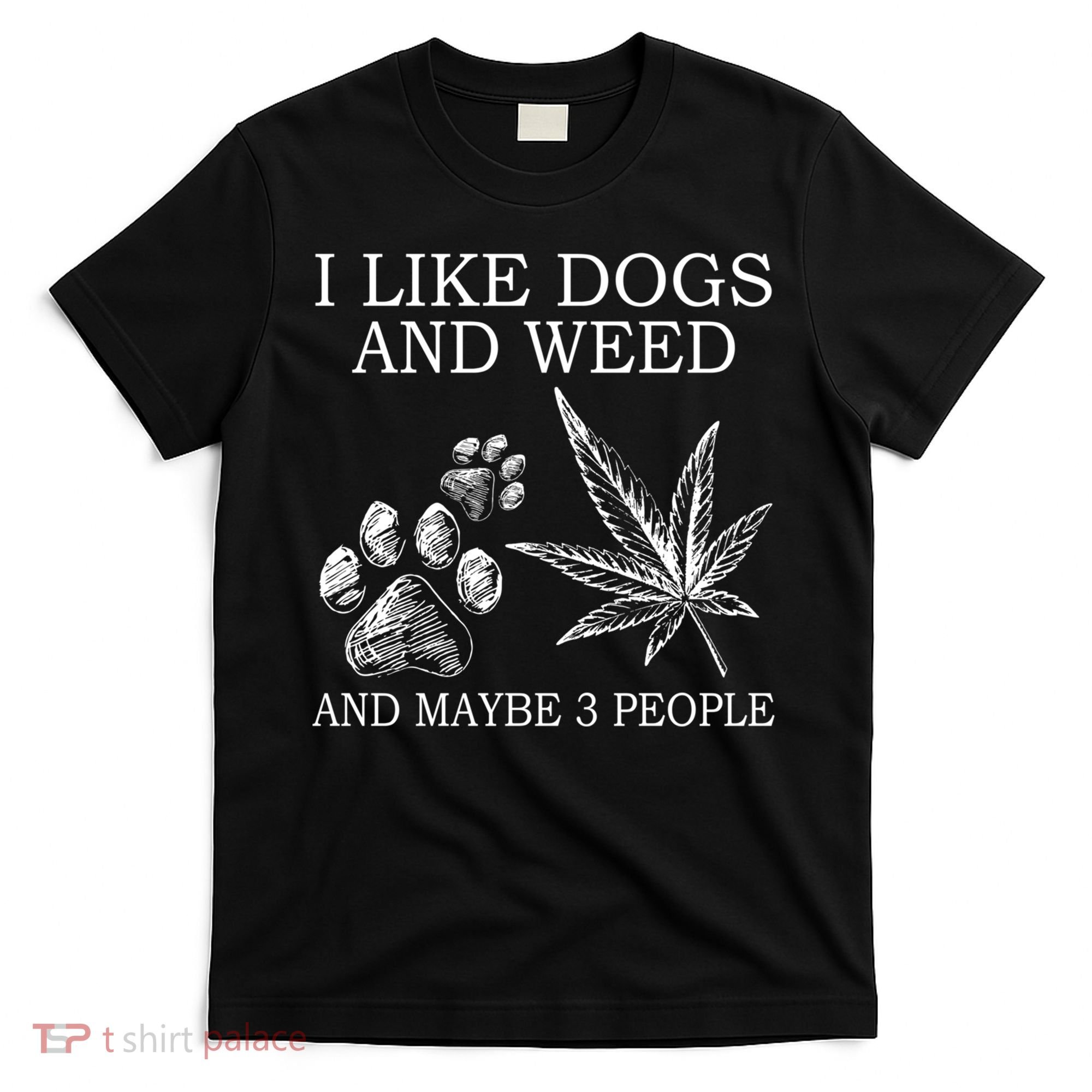I Like Dogs And Weed And Maybe 3 People Great Gift T-Shirt