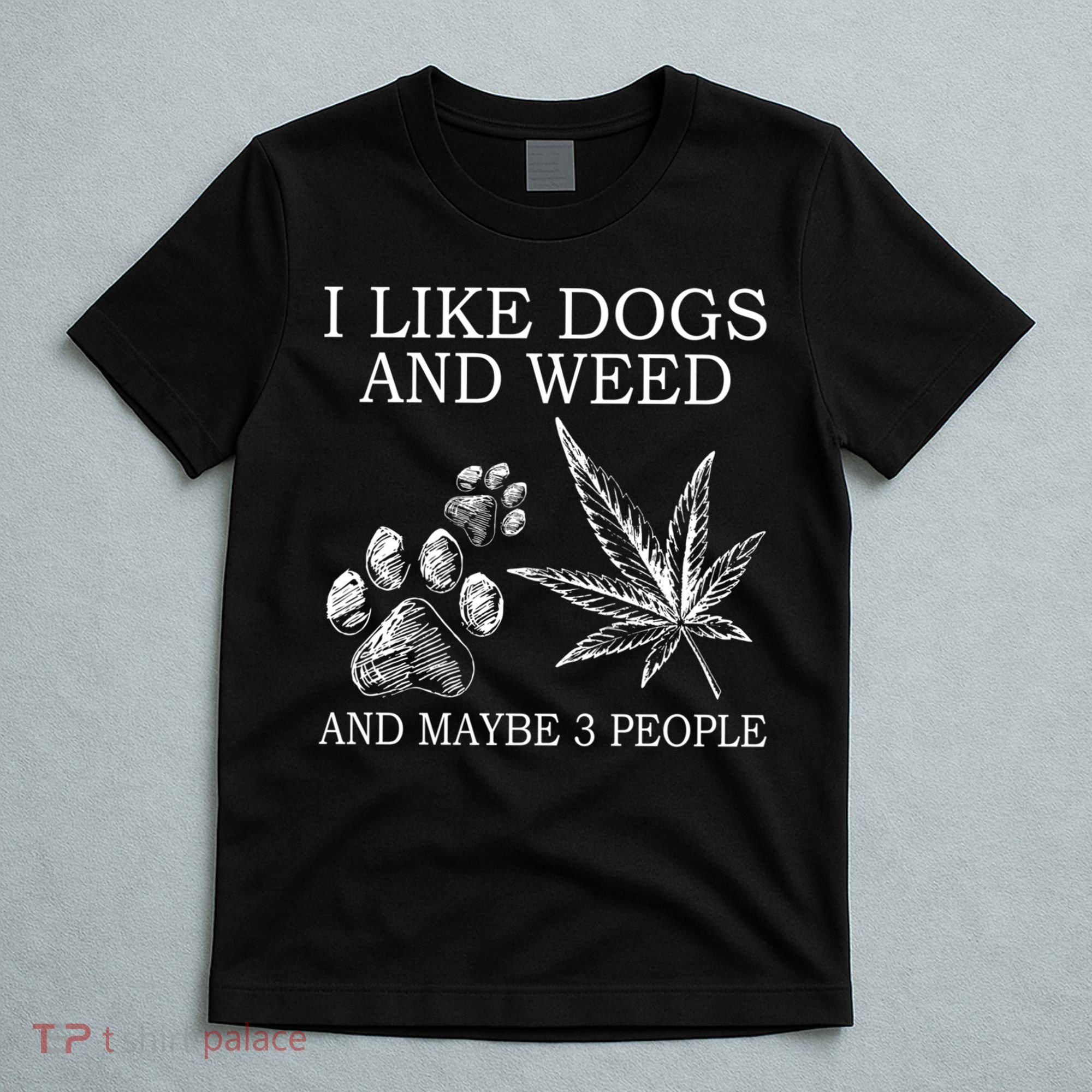 I Like Dogs And Weed And Maybe 3 People Great Gift T-Shirt