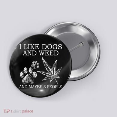 I Like Dogs And Weed And Maybe 3 People Great Gift Button